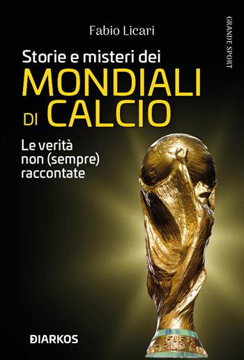 Storie e misteri dei mondiali di calcio. Le verità non (sempre) raccontate - Fabio Licari - Libro DIARKOS 2022, Grande sport | libraccio.click