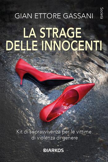 La strage delle innocenti. Kit di sopravvivenza per le vittime di violenza di genere - Gian Ettore Gassani - Libro DIARKOS 2024, Società | libraccio.click
