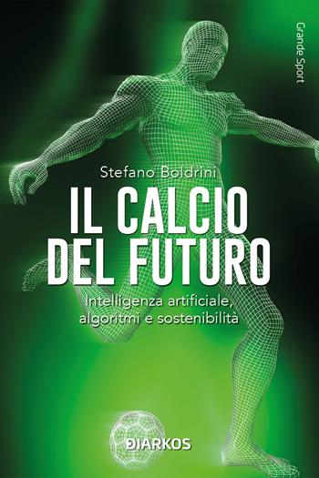 Il calcio del futuro. Intelligenza artificiale, algoritmi e sostenibilità - Stefano Boldrini - Libro DIARKOS 2025, Grande sport | libraccio.click