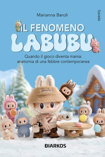 Il fenomeno Labubu. Quando il gioco diventa mania: anatomia di una febbre contemporanea - Marianna Baroli - Libro DIARKOS 2025, Società | libraccio.click