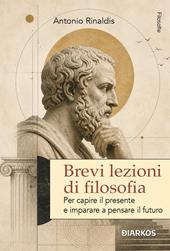 Brevi lezioni di filosofia. Per capire il presente e imparare a pensare il futuro. Nuova ediz.