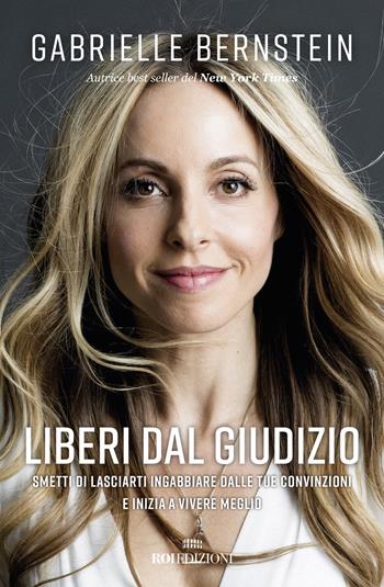 Liberi dal giudizio. Smetti di lasciarti ingabbiare dalle tue convinzioni e inizia a vivere meglio - Gabrielle Bernstein - Libro ROI edizioni 2020, Semi di luce | libraccio.click