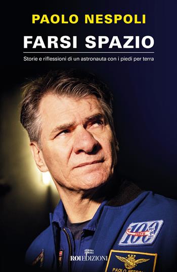Farsi spazio. Storie e riflessioni di un astronauta con i piedi per terra - Paolo Nespoli - Libro ROI edizioni 2020, Crescita personale | libraccio.click