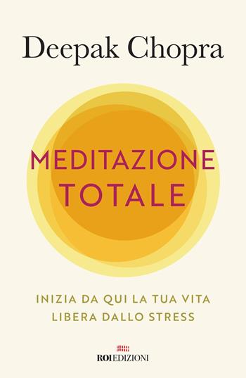 Meditazione totale. Inizia da qui la tua vita libera dallo stress - Deepak Chopra - Libro ROI edizioni 2021, Semi di luce | libraccio.click