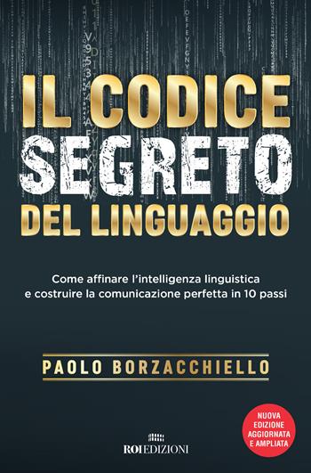 Il codice segreto del linguaggio. Come affinare l'intelligenza linguistica e costruire la comunicazione perfetta in 10 passi. Nuova ediz. - Paolo Borzacchiello - Libro ROI edizioni 2021, Business | libraccio.click