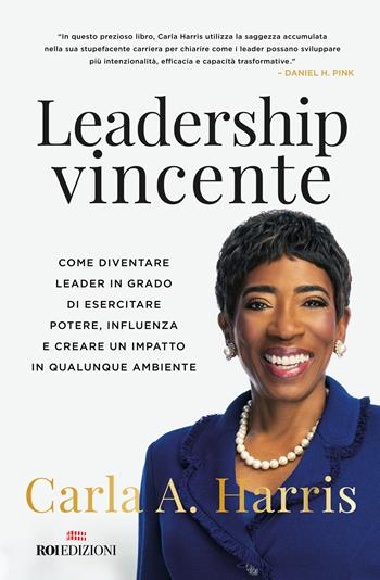 Leadership vincente. Come diventare leader in grado di esercitare potere, influenza e creare un impatto in qualunque ambiente - Carla Harris - Libro ROI edizioni 2022, Business | libraccio.click