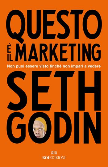 Questo è il marketing. Non puoi essere visto finché non impari a vedere - Seth Godin - Libro ROI edizioni 2024, Gli essenziali | libraccio.click