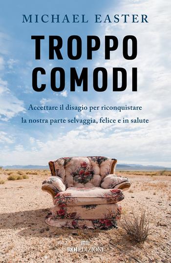 Troppo comodi. Accettare il disagio per riconquistare la nostra parte selvaggia, felice e in salute - Michael Easter - Libro ROI edizioni 2023, Ottantaventi | libraccio.click