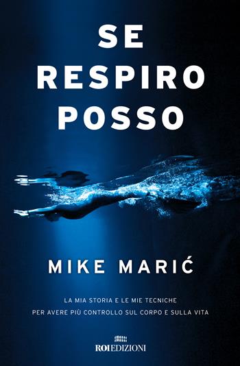 Se respiro, posso. La mia storia e le mie tecniche per avere più controllo sul corpo e sulla vita - Mike Maric - Libro ROI edizioni 2023, Storie | libraccio.click