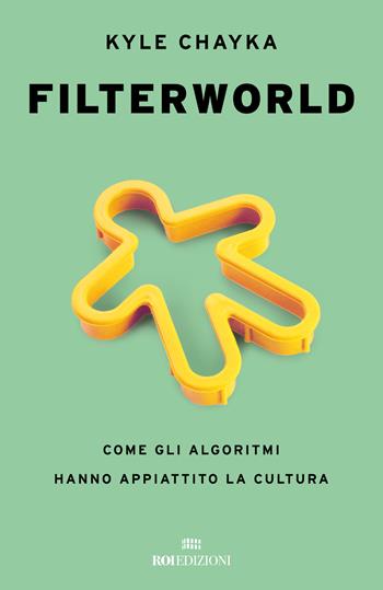 Filterworld. Come gli algoritmi hanno appiattito la cultura - Kyle Chayka - Libro ROI edizioni 2024 | libraccio.click