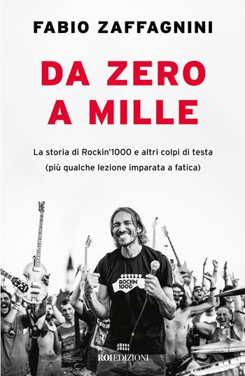 Da zero a mille. La storia di Rockin'1000 e altri colpi di testa (più qualche lezione imparata a fatica) - Fabio Zaffagnini - Libro ROI edizioni 2024, Storie | libraccio.click