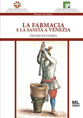 La farmacia e la sanità a Venezia. Pagine di storia - Renato Vecchiato - Libro Mazzanti Libri 2021 | libraccio.click