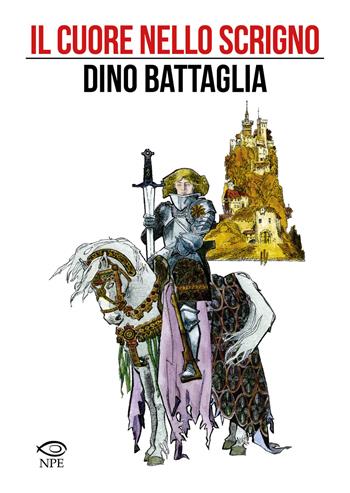 Il cuore nello scrigno - Dino Battaglia, Giovanni Colasanti, Laura Battaglia - Libro Edizioni NPE 2022, Dino Battaglia | libraccio.click