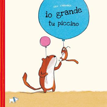 Io grande, tu piccino. Ediz. a colori - Lilli L'Arronge - Libro Pulce 2022 | libraccio.click