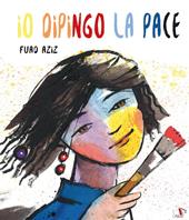 Io dipingo la pace. Ediz. a colori