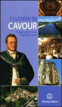 I luoghi di Cavour. Viaggio sulle strade dell'Italia unita. Ediz. illustrata  - Libro Touring 2012, Guide Touring | libraccio.click