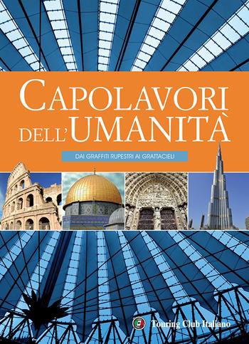 I capolavori dell'umanità. Dai graffiti rupestri ai grattacieli. Ediz. illustrata  - Libro Touring 2015, Divulgazione e illustrati Touring | libraccio.click
