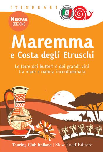 Maremma e costa degli Etruschi. Le terre dei butteri e dei grandi vini tra mare e natura incontaminata. Nuova ediz.  - Libro Touring 2023, Itinerari. Slow Food | libraccio.click