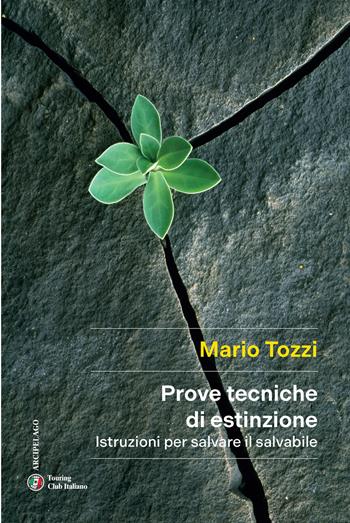 Prove tecniche di estinzione. Istruzioni per salvare il salvabile - Mario Tozzi - Libro Touring 2025, Arcipelago | libraccio.click