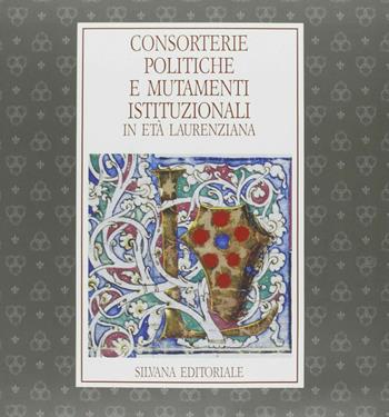 Consorterie politiche e mutamenti istituzionali in età laurenziana. Catalogo della mostra  - Libro Silvana 1992, Cataloghi di mostre | libraccio.click