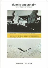 Dennis Oppenheim. Short circuit/cortocircuito. Catalogo della mostra (Milano, 4 aprile-19 maggio 2007) Ediz. italiana e inglese  - Libro Silvana 2007 | libraccio.click