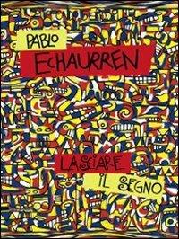 Pablo Echaurren. Lasciare il segno (1969-2011). Catalogo della mostra (Ravenna, 8 ottobre-11 dicembre 2011). Ediz. illustrata  - Libro Silvana 2011, Cataloghi di mostre | libraccio.click