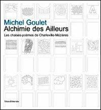 Michel Goulet. Alchimie des Ailleurs les chaise-poèmes de Charleville-Mézières. Ediz. illustrata  - Libro Silvana 2012 | libraccio.click