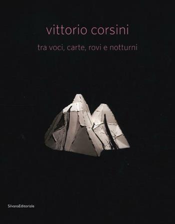 Vittorio Corsini tra voci, carte, rovi e notturni. Catalogo della mostra (Modena, 17 marzo-10 giugno 2012). Ediz. italiana e inglese  - Libro Silvana 2012, Cataloghi di mostre | libraccio.click