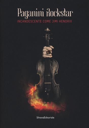 Paganini rockstar. Incandescente come Jimi Hendrix. Catalogo della mostra (Genova, 19 ottobre 2018-10 marzo 2019)  - Libro Silvana 2018, Arte | libraccio.click