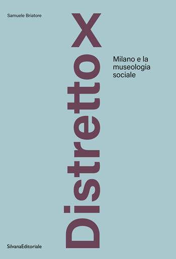 Distretto X. Milano e la museologia sociale - Samuele Briatore - Libro Silvana 2024 | libraccio.click