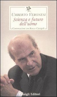 Scienza e futuro dell'uomo. Conversazione con Renzo Cassigoli - Umberto Veronesi, Renzo Cassigoli - Libro Passigli 2005, Le occasioni | libraccio.click