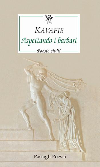 Aspettando i barbari. Poesie civili. Testo greco a fronte - Konstantinos Kavafis - Libro Passigli 2021, Passigli poesia | libraccio.click