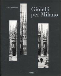 Gioielli per Milano e il sistema orafo lombardo. Catalogo della mostra (Milano, 12 gennaio-6 febbraio 2011). Ediz. italiana e inglese  - Libro Mondadori Electa 2011, Cataloghi di mostre | libraccio.click
