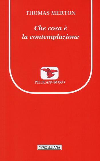 Che cosa è la contemplazione - Thomas Merton - Libro Morcelliana 2015, Il pellicano rosso. Nuova serie | libraccio.click