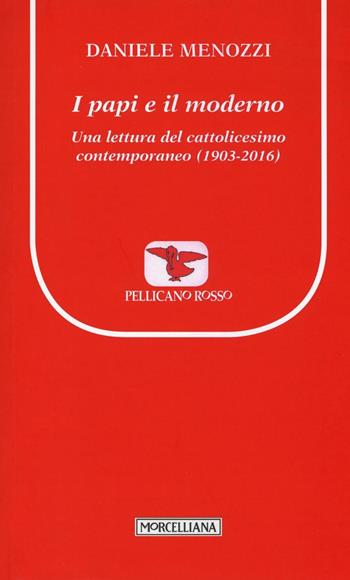 I papi e il moderno. Una lettura del cattolicesimo contemporaneo (1903-2016) - Daniele Menozzi - Libro Morcelliana 2016, Il pellicano rosso. Nuova serie | libraccio.click