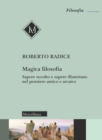 Magica filosofia. Sapere occulto e sapere illuminato nel pensiero antico e arcaico - Roberto Radice - Libro Morcelliana 2018, Filosofia. Nuova serie | libraccio.click