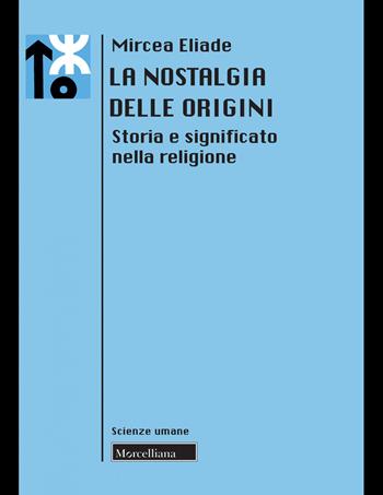 La nostalgia delle origini. Storia e significato nella religione. Nuova ediz. - Mircea Eliade - Libro Morcelliana 2020, Le scienze umane | libraccio.click