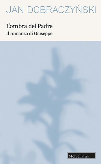 L'ombra del Padre. Il romanzo di Giuseppe. Nuova ediz. - Jan Dobraczynski - Libro Morcelliana 2023, Opere di Jan Dobraczynski | libraccio.click