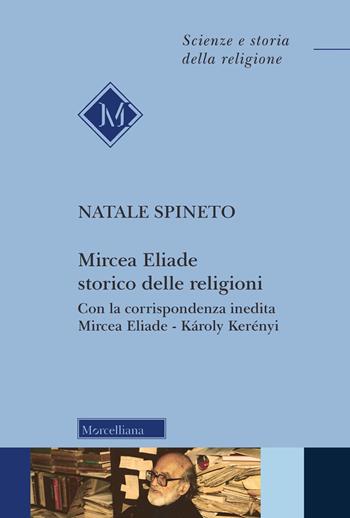 Mircea Eliade storico delle religioni. Con la corrispondenza inedita Mircea Eliade-Károly Kerényi. Nuova ediz. - Natale Spineto - Libro Morcelliana 2022, Scienze e storia della religione | libraccio.click