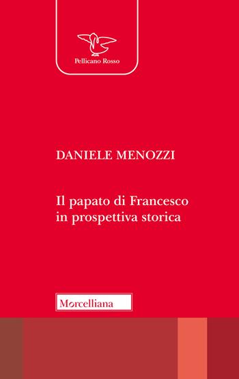 Il papato di Francesco in prospettiva storica - Daniele Menozzi - Libro Morcelliana 2023, Il Pellicano | libraccio.click