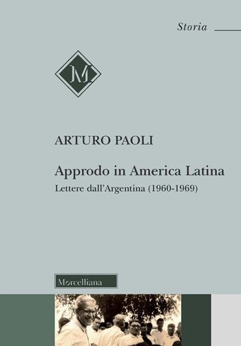 Approdo in America latina. Lettere dall'Argentina (1960-1969) - Arturo Paoli - Libro Morcelliana 2022, Storia | libraccio.click