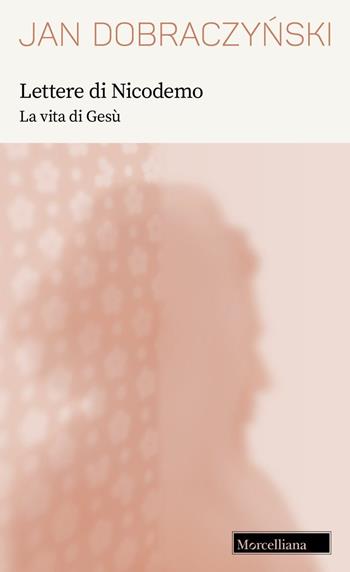 Lettere di Nicodemo. La vita di Gesù. Nuova ediz. - Jan Dobraczynski - Libro Morcelliana 2023, Opere di Jan Dobraczynski | libraccio.click