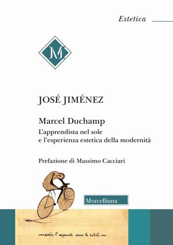 Marcel Duchamp. L'apprendista nel sole e l'esperienza estetica della modernità - José Jiménez - Libro Morcelliana 2025, Estetica | libraccio.click