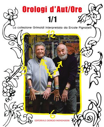 Orologi d'aut/ore 1/1. La collezione Grimoldi interpretata da Ercole Pignatelli. Ediz. a colori  - Libro Editoriale Giorgio Mondadori 2021 | libraccio.click