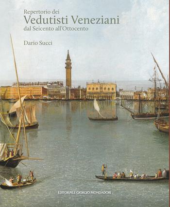 Repertorio dei vedutisti veneziani dal Seicento all'Ottocento - Dario Succi - Libro Editoriale Giorgio Mondadori 2025 | libraccio.click
