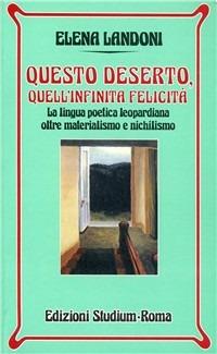 Questo deserto, quell'infinita felicità. La lingua poetica leopardiana oltre materialismo e nichilismo - Elena Landoni - Libro Studium 2000, Nuova Universale | libraccio.click