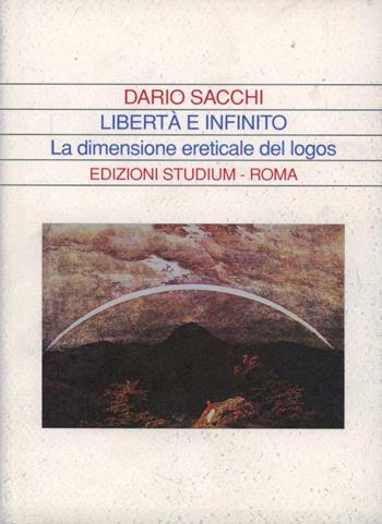 Libertà e infinito. La dimensione ereticale del logos - Dario Sacchi - Libro Studium 2002, La dialettica | libraccio.click