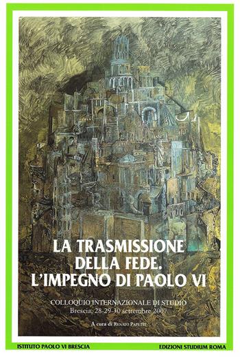 La trasmissione della fede. L'impegno di Paolo VI. Colloquio internazionale di studio (Brescia 28-30 settembre 2007)  - Libro Studium 2009, Ist. Paolo VI Brescia. Pubblicazioni | libraccio.click