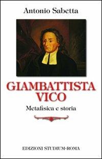 Giambattista Vico. Metafisica e storia - Antonio Sabetta - Libro Studium 2011, Interpretazioni | libraccio.click