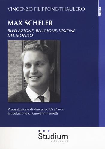 Max Scheler. Rivelazione, religione, visione del mondo - Vincenzo Filippone-Thaulero - Libro Studium 2019, Cultura | libraccio.click